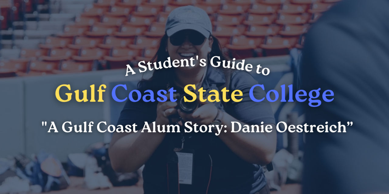 A Student’s Guide to Gulf Coast State College: ” A Gulf Coast Alum Story with Danie Oestreich”