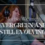 Marisa Weiman: Evergreen and Still Evolving